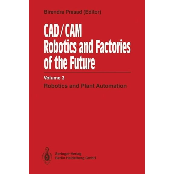Cad/CAM Robotics and Factories of the Future: Volume III: Robotics and Plant Automation, (Paperback)