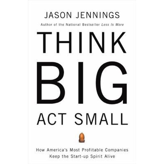 Pre-Owned Think Big, Act Small: How America's Best Performing Companies Keep the Start-up Spirit Alive (Hardcover) 1591840767 9781591840763
