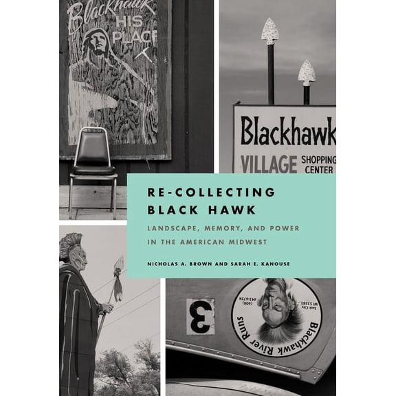 Culture Politics & the Built Environment Re-Collecting Black Hawk: Landscape, Memory, and Power in the American Midwest, (Hardcover)