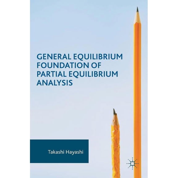General Equilibrium Foundation of Partial Equilibrium Analysis, (Hardcover)