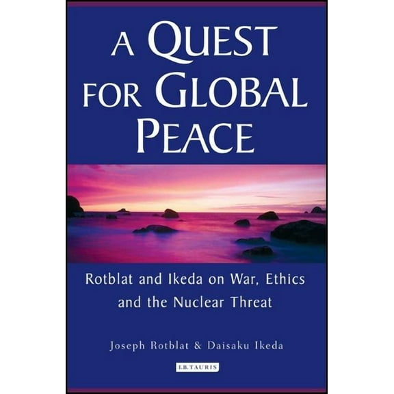 A Quest for Global Peace: Rotblat and Ikeda on War, Ethics and the Nuclear Threat, (Paperback)