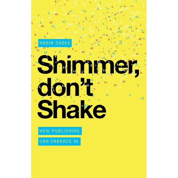 Shimmer, don't Shake: How Publishing Can Embrace AI, (Paperback)