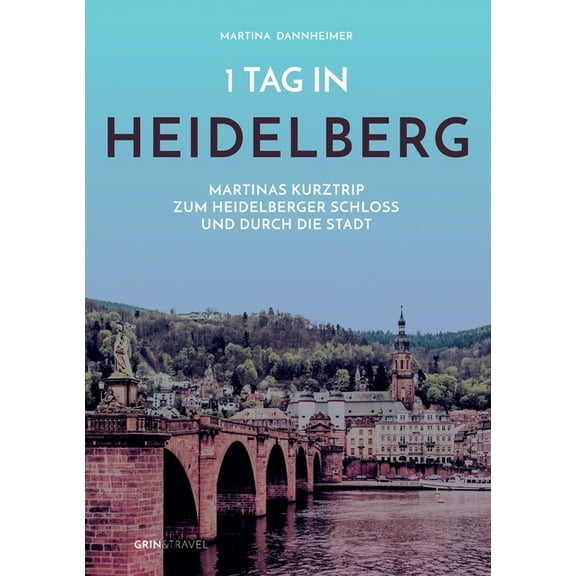 1 Tag in Heidelberg: Martinas Kurztrip zum Heidelberger Schloss und durch die Stadt, (Paperback)