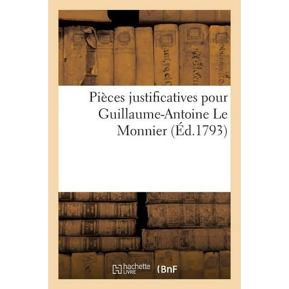 Histoire: Pièces Justificatives Pour Guillaume-Antoine Le Monnier, CI-Devant Curé de Montmartin-En-Graignes (Paperback)