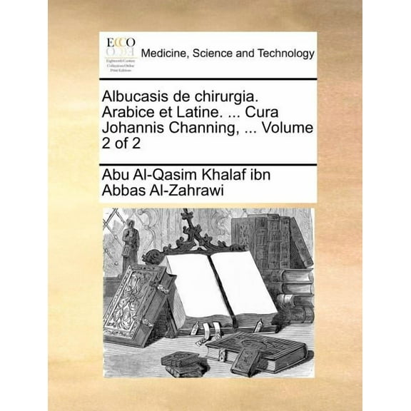 Albucasis de Chirurgia. Arabice Et Latine. ... Cura Johannis Channing, ... Volume 2 of 2 (Paperback)