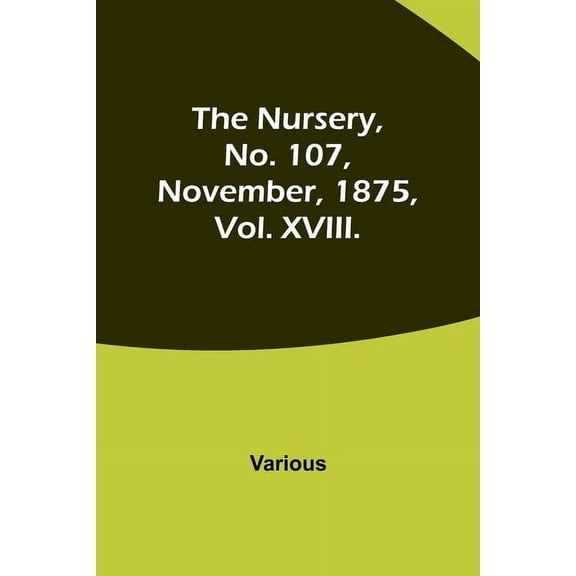 The Nursery, No. 107, November, 1875, Vol. XVIII., (Paperback)