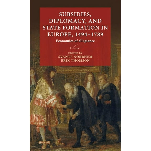 Lund University Press Subsidies, Diplomacy, and State Formation in Europe, 1494-1789: Economies of Allegiance, (Hardcover)