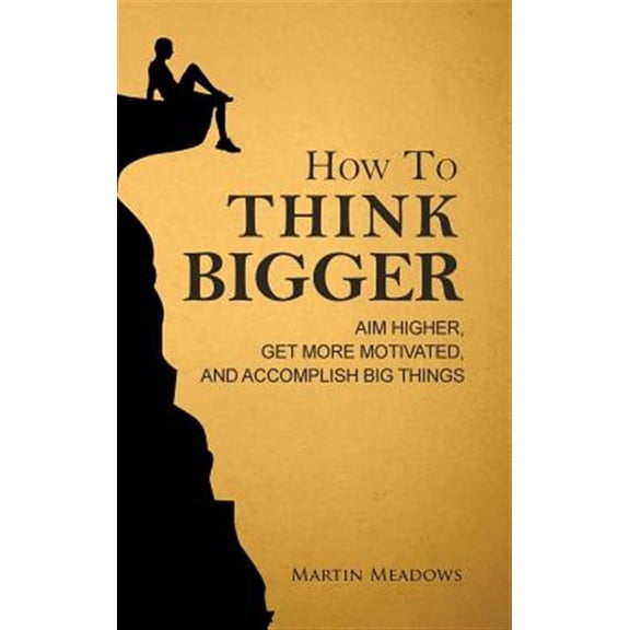 Pre-Owned How to Think Bigger: Aim Higher, Get More Motivated, and Accomplish Big Things (Hardcover)