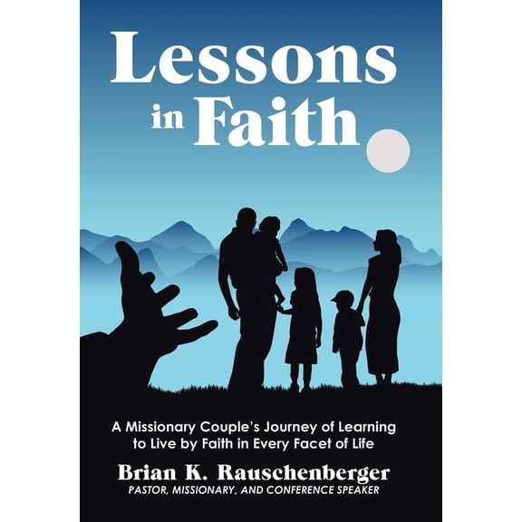 Lessons in Faith: A Missionary Couple's Journey of Learning to Live by Faith in Every Facet of Life, (Hardcover)