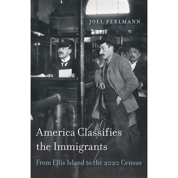 America Classifies the Immigrants: From Ellis Island to the 2020 Census (Hardcover)