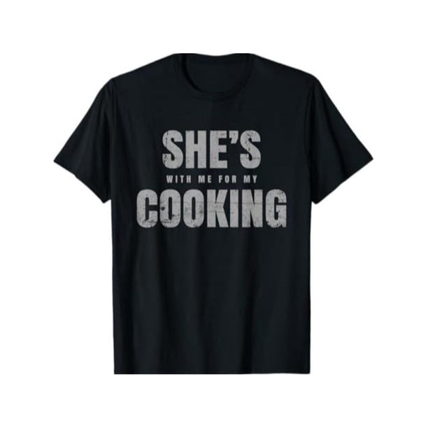 Funny Shirt Men - Gift for Husband | She's with Me for My Cooking - Fathers Gift, Dad Shirt, Husband Shirt Graphic tees Sleeve Top