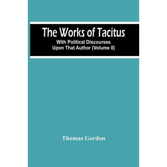 The Works Of Tacitus; With Political Discourses Upon That Author (Volume Ii), (Paperback)