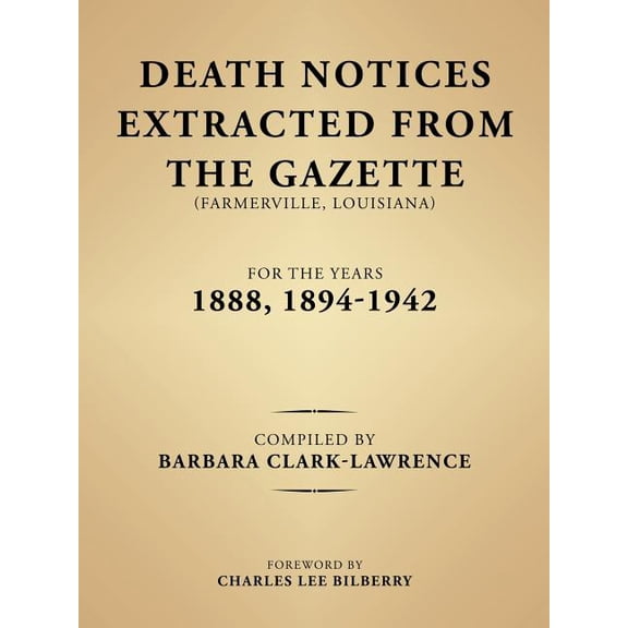 Death Notices Extracted from the Gazette (Farmerville, Louisiana) for the Years 1888, 1894-1942 (Paperback)