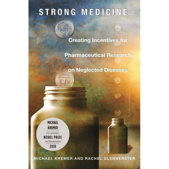 Strong Medicine: Creating Incentives for Pharmaceutical Research on Neglected Diseases, (Hardcover)