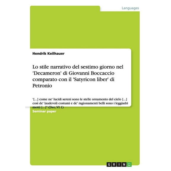 Lo stile narrativo del sestimo giorno nel 'Decameron' di Giovanni Boccaccio comparato con il 'Satyricon liber' di Petronio : '[...] come ne' lucidi sereni sono le stelle ornamento del cielo [...] così de' laudevoli costumi e de' ragionamenti belli sono i le (Paperback)