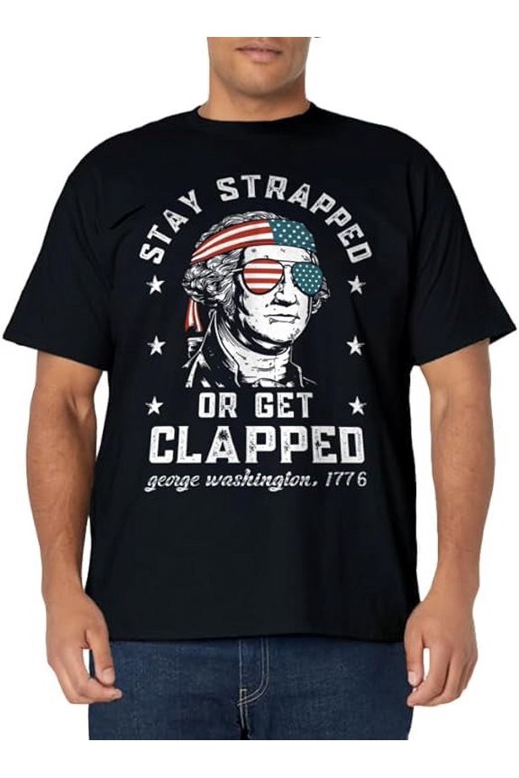 Stay strapped or get clapped, George Washington,4th of July T-Shirt, Black Color, Size 5XL