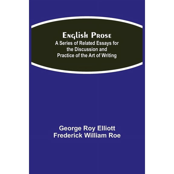 English Prose; A Series Of Related Essays For The Discussion And Practice Of The Art Of Writing, (Paperback)