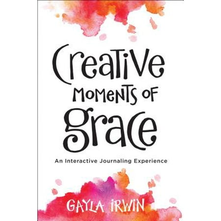 Creative Moments of Grace : An Interactive Journaling