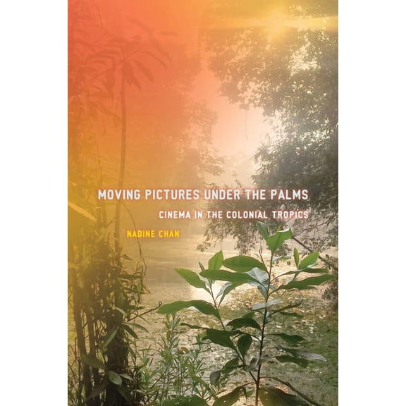 Sensing Media: Aesthetics, Philosophy, a Moving Pictures Under the Palms: Cinema in the Colonial Tropics, (Paperback)