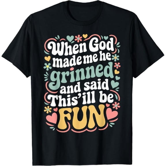 Humorous Graphic Tee,Tops Has "When God made me he grinned and said This'll be FUN" Text with Heart & Flower Designs, Round Neck Regular Fit T - shirts, Size(S - 5XL)