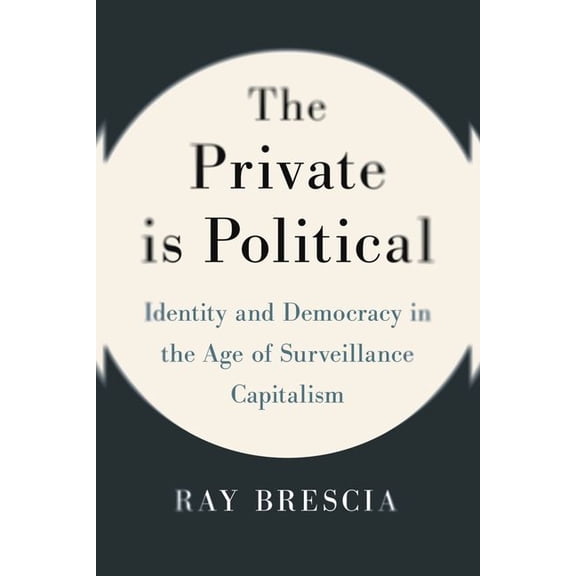 The Private Is Political: Identity and Democracy in the Age of Surveillance Capitalism, (Hardcover)