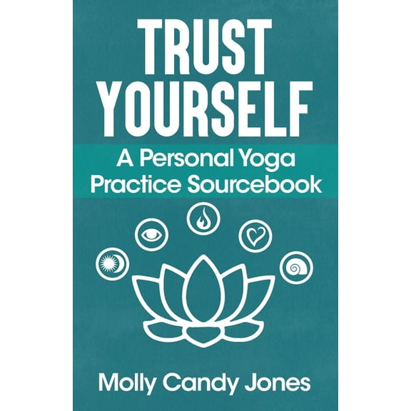 Trust Yourself: A Personal Yoga Practice Sourcebook, (Paperback)