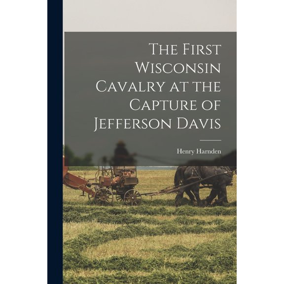 The First Wisconsin Cavalry at the Capture of Jefferson Davis