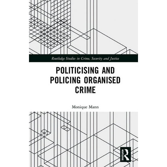 Routledge Studies in Crime, Security and Politicising and Policing Organised Crime, (Hardcover)