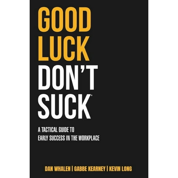 Good Luck Don't Suck: A Tactical Guide to Early Success in the Workplace, (Paperback)