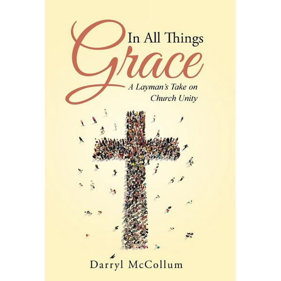 In All Things Grace: A Layman's Take on Church Unity, (Hardcover)