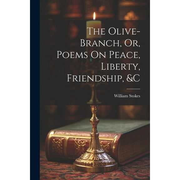 The Olive-Branch, Or, Poems On Peace, Liberty, Friendship, &c (Paperback)