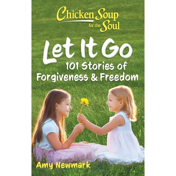 Chicken Soup for the Soul: Let It Go: 101 Stories of Forgiveness and Freedom (Paperback)