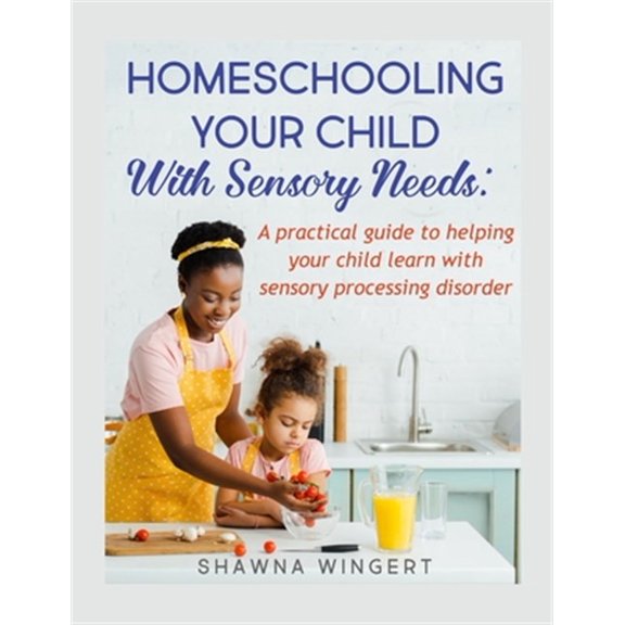 Pre-Owned Homeschooling Your Child with Sensory Needs: A practical guide to helping your child learn with sensory processing disorder