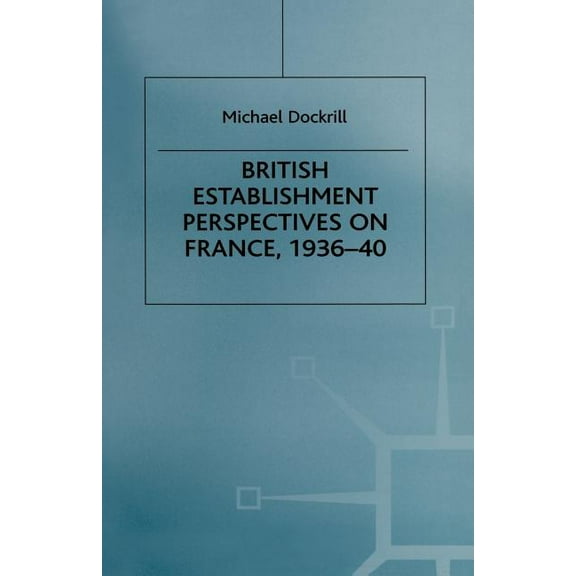 Studies in Military and Strategic Histor British Establishment Perspectives on France, 1936-40, (Paperback)