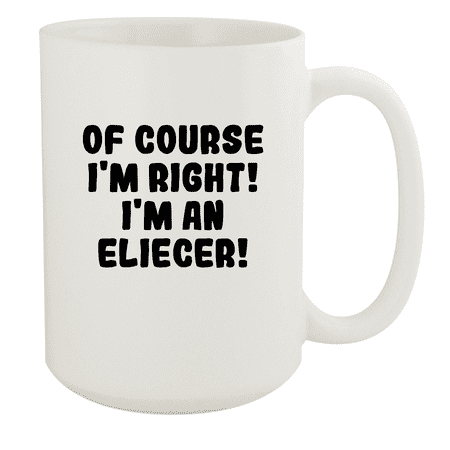

Of Course I m Right! I m An Eliecer! - Ceramic 15oz White Mug White
