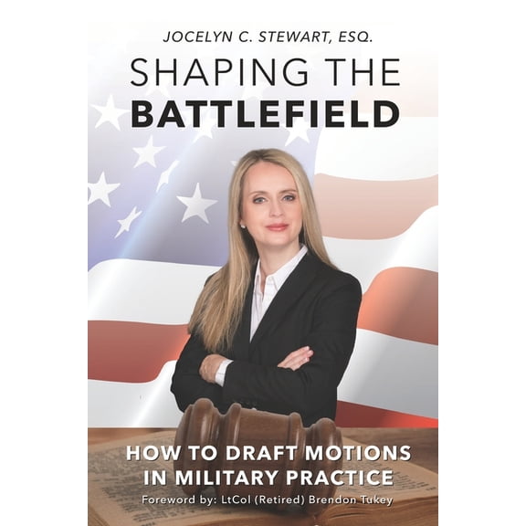 Shaping The Battlefield: How To Draft Motions in Military Practice  Paperback  Jocelyn C Stewart