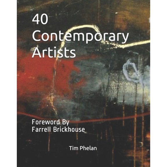 Pre-Owned 40 Contemporary Artists: Foreword By Farrell Brickhouse (Paperback) by Farrell Brickhouse, Tim Phelan