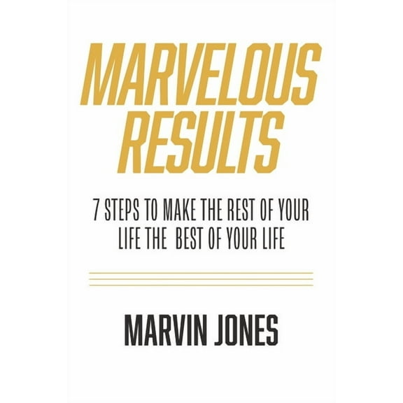 Marvelous Results : 7 Steps To Make The Rest of Your Life The Best of Your Life (Paperback)
