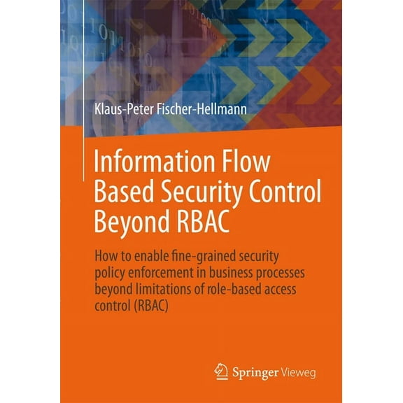 It Im Unternehmen Information Flow Based Security Control Beyond Rbac: How to Enable Fine-Grained Security Policy Enforcement in Business , Book 1, (Paperback)