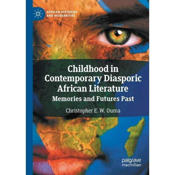African Histories and Modernities Childhood in Contemporary Diasporic African Literature: Memories and Futures Past, (Paperback)
