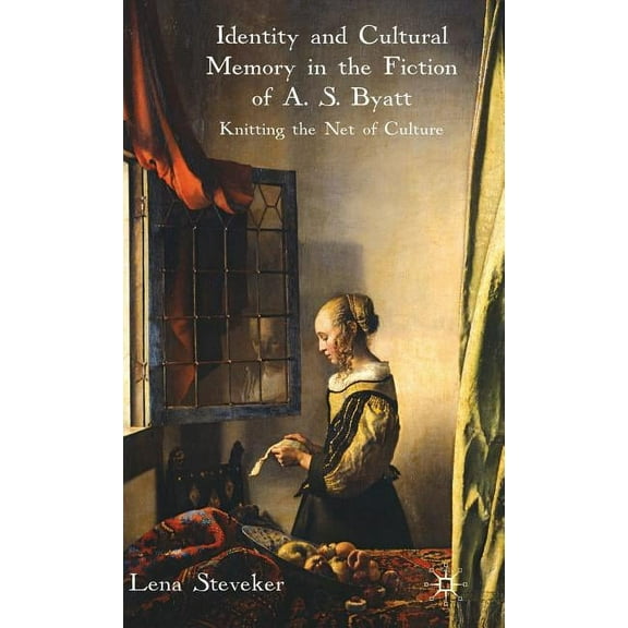 Identity and Cultural Memory in the Fiction of A. S. Byatt: Knitting the Net of Culture, (Hardcover)
