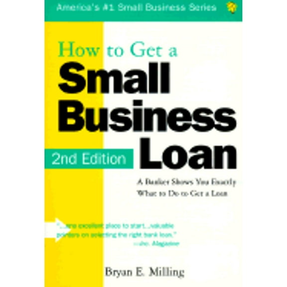 How to Get a Small Business Loan: A Banker Shows You Exactly What Todo to Get a Loan: How to Get a Small Business Loan : A Banker Shows You Exactly What to Do to Get a Loan (Edition 2) (Paperback)