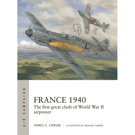 Air Campaign France 1940: The First Great Clash of World War II Airpower, Book 53, (Paperback)