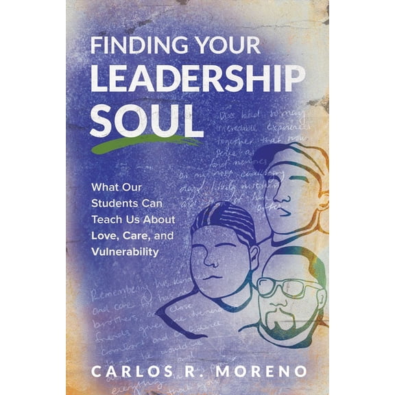 Finding Your Leadership Soul: What Our Students Can Teach Us about Love, Care, and Vulnerability, (Paperback)