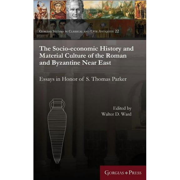 Gorgias Studies in Classical and Late An The Socio-Economic History and Material Culture of the Roman and Byzantine Near East: Essays in Honor of S. Thomas Parke, Book 22, (Hardcover)