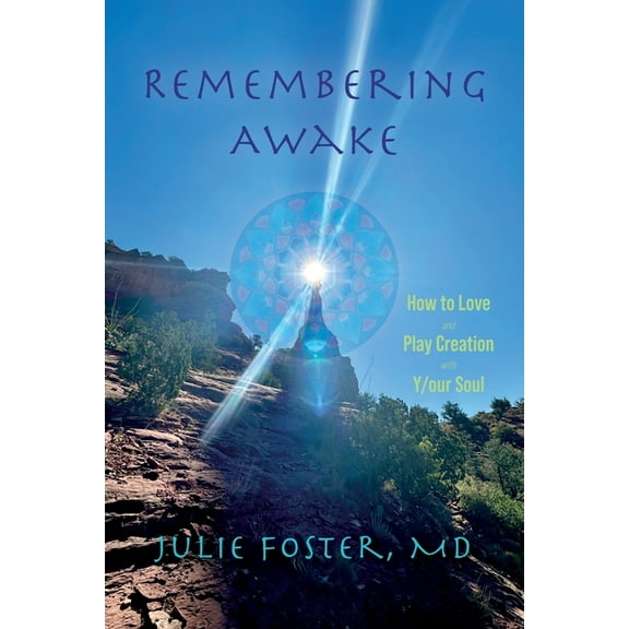 Remembering Awake: How to Love and Play Creation with Y/our Soul, (Paperback)
