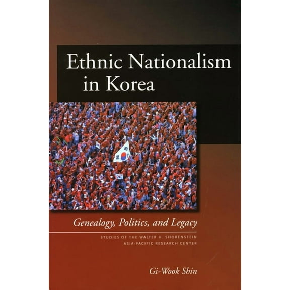 Studies of the Walter H. Shorenstein Asi Ethnic Nationalism in Korea: Genealogy, Politics, and Legacy, (Paperback)
