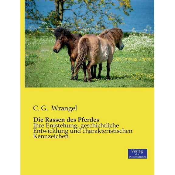 Die Rassen des Pferdes: Ihre Entstehung, geschichtliche Entwicklung und charakteristischen Kennzeichen, (Paperback)