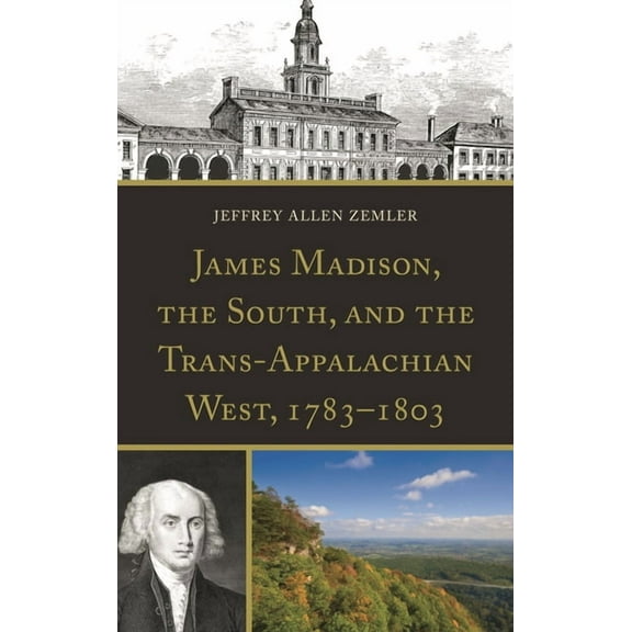 James Madison, the South, and the Trans-Appalachian West, 1783-1803, (Paperback)