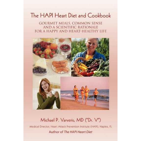 The HAPI Heart Diet and Cookbook: Gourmet Meals, Common Sense and a Scientific Rationale for a Happy and Heart-Healthy Life
